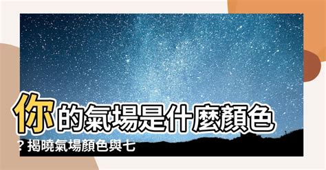 氣場顏色意義|【氣場顏色】你的氣場是什麼顏色？揭曉氣場顏色與七。